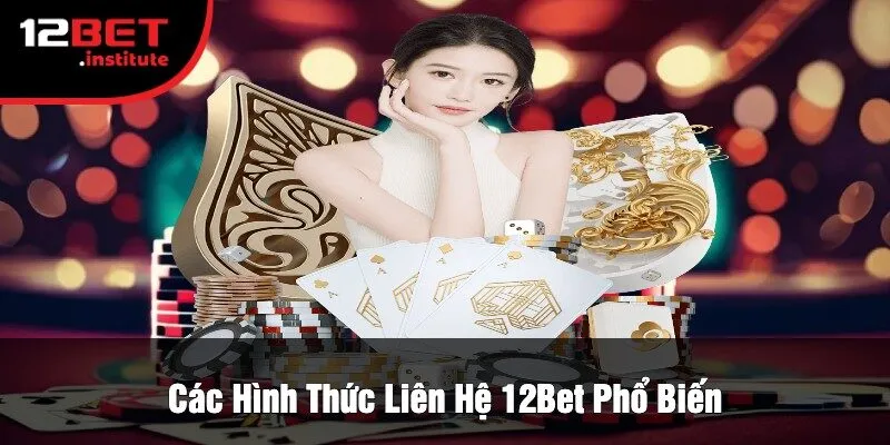 Các Hình Thức Liên Hệ 12Bet Phổ Biến