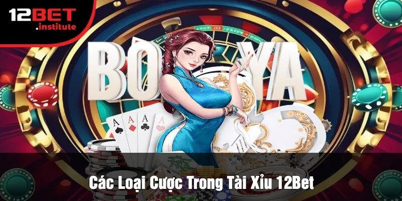 Các Loại Cược Trong Tài Xỉu 12Bet