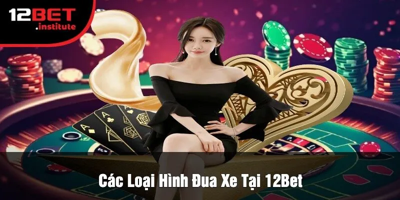 Các Loại Hình Đua Xe Tại 12Bet