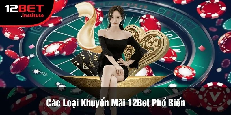 Các Loại Khuyến Mãi 12Bet Phổ Biến
