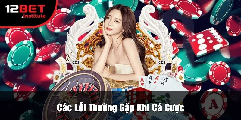 Các Lỗi Thường Gặp Khi Cá Cược