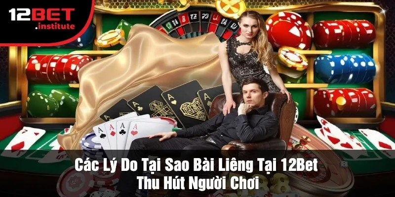 Các Lý Do Tại Sao Bài Liêng Tại 12Bet Thu Hút Người Chơi