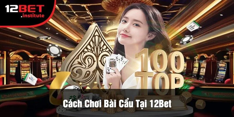 Cách Chơi Bài Cẩu Tại 12Bet