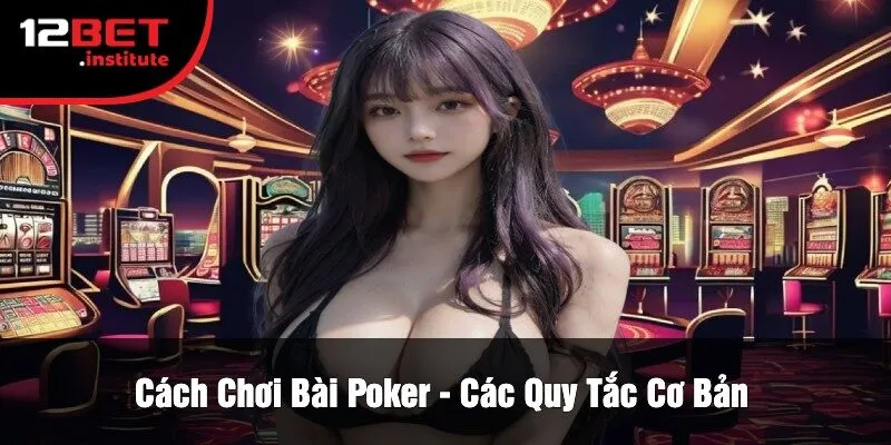 Cách Chơi Bài Poker - Các Quy Tắc Cơ Bản