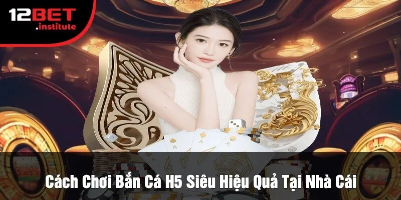 Cách Chơi Bắn Cá H5 Siêu Hiệu Quả Tại Nhà Cái