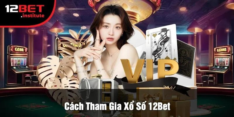 Cách Tham Gia Xổ Số 12Bet