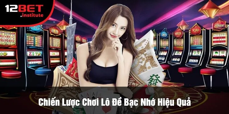 Chiến Lược Chơi Lô Đề Bạc Nhớ Hiệu Quả