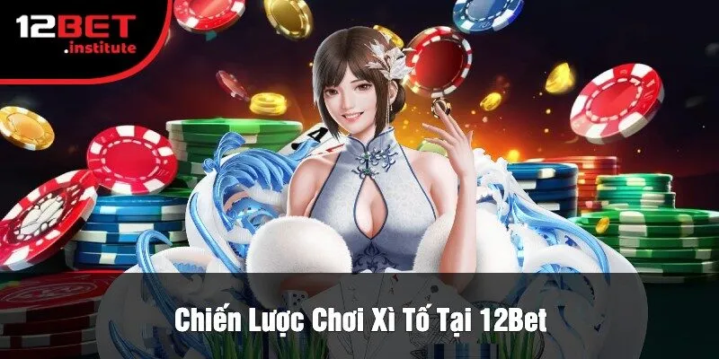 Chiến Lược Chơi Xì Tố Tại 12Bet
