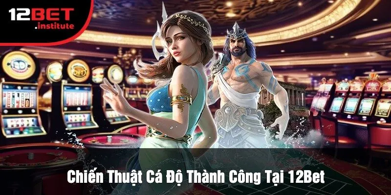 Chiến Thuật Cá Độ Thành Công Tại 12Bet
