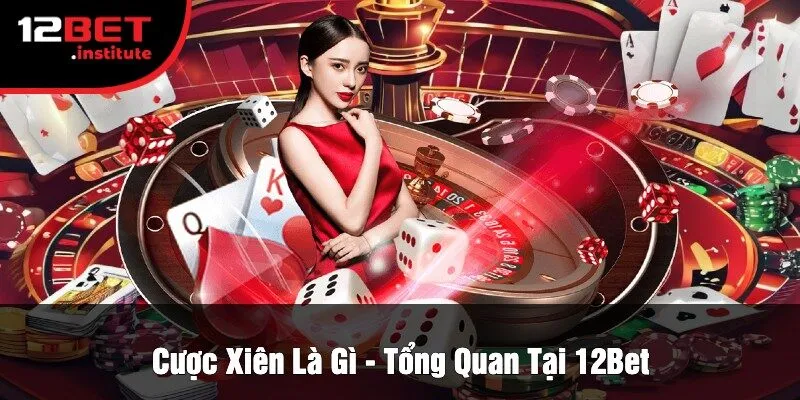 Cược Xiên Là Gì - Tổng Quan Tại 12Bet