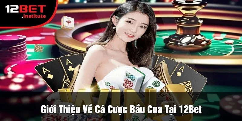 Giới Thiệu Về Cá Cược Bầu Cua Tại 12Bet