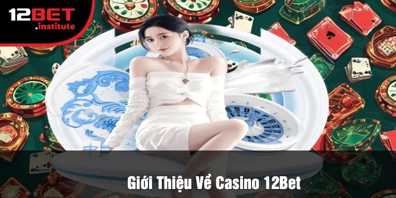 Giới Thiệu Về Casino 12Bet