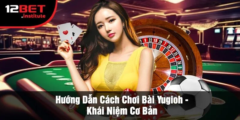 Hướng Dẫn Cách Chơi Bài Yugioh - Khái Niệm Cơ Bản
