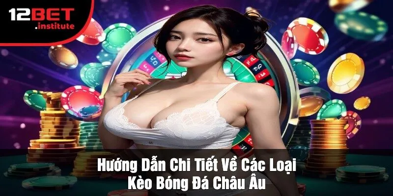 Hướng Dẫn Chi Tiết Về Các Loại Kèo Bóng Đá Châu Âu