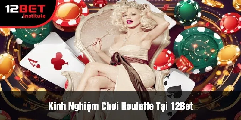 Kinh Nghiệm Chơi Roulette Tại 12Bet