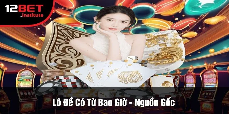 Lô Đề Có Từ Bao Giờ - Nguồn Gốc