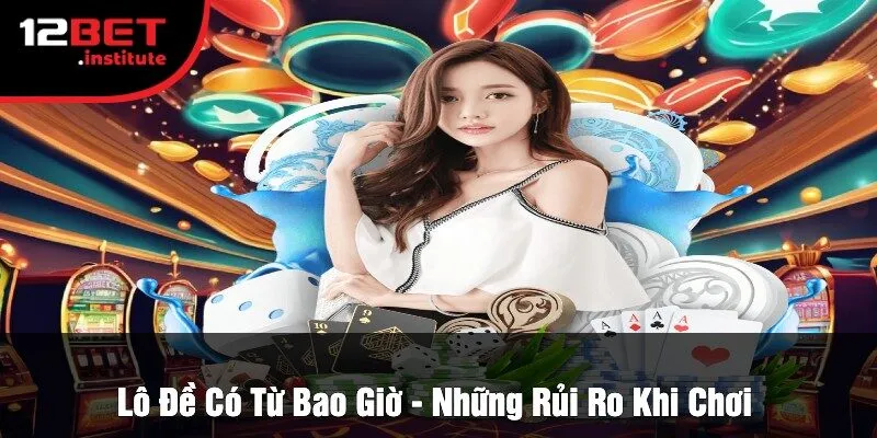 Lô Đề Có Từ Bao Giờ - Những Rủi Ro Khi Chơi