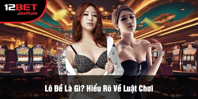 Lô Đề Là Gì? Hiểu Rõ Về Luật Chơi