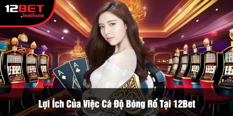 Lợi Ích Của Việc Cá Độ Bóng Rổ Tại 12Bet