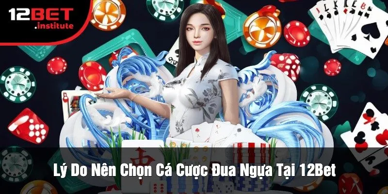 Lý Do Nên Chọn Cá Cược Đua Ngựa Tại 12Bet