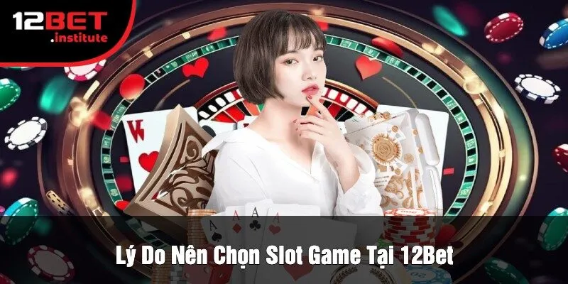 Lý Do Nên Chọn Slot Game Tại 12Bet