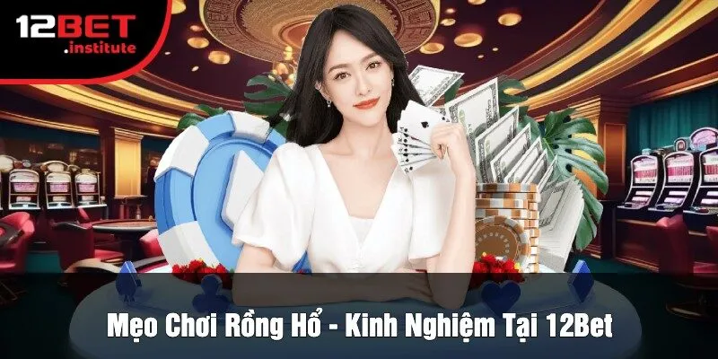 Mẹo Chơi Rồng Hổ - Kinh Nghiệm Tại 12Bet