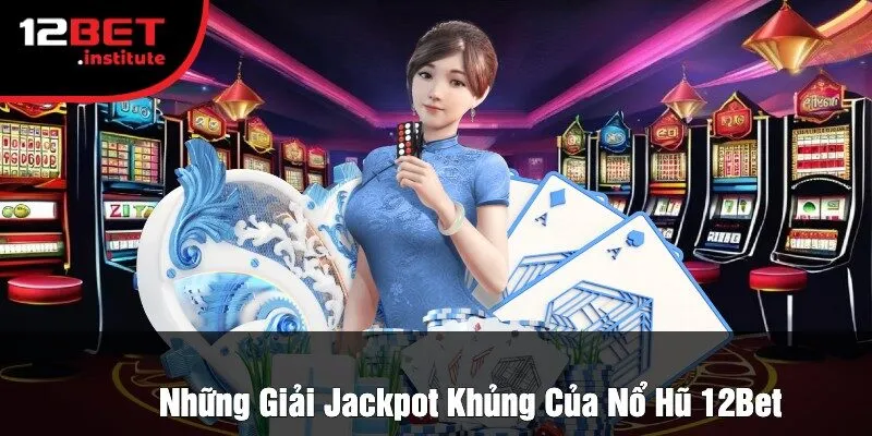 Những Giải Jackpot Khủng Của Nổ Hũ 12Bet