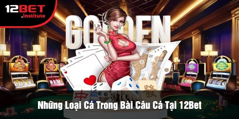 Những Loại Cá Trong Bài Câu Cá Tại 12Bet