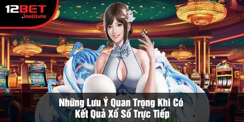 Những Lưu Ý Quan Trọng Khi Có Kết Quả Xổ Số Trực Tiếp