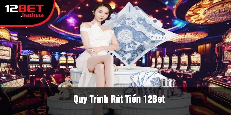 Quy Trình Rút Tiền 12Bet