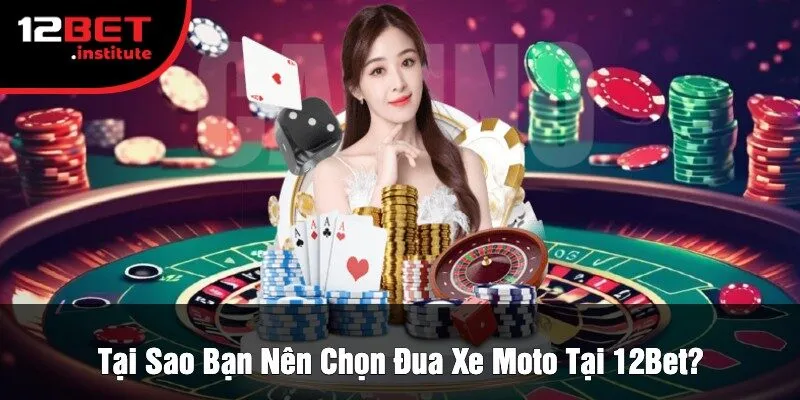 Tại Sao Bạn Nên Chọn Đua Xe Moto Tại 12Bet?