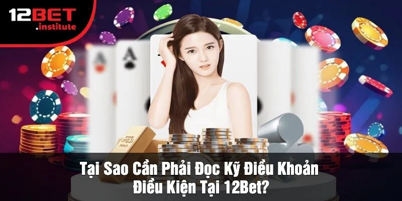 Tại Sao Cần Phải Đọc Kỹ Điều Khoản Điều Kiện Tại 12Bet?