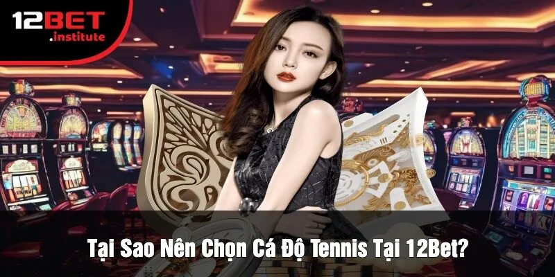 Tại Sao Nên Chọn Cá Độ Tennis Tại 12Bet?