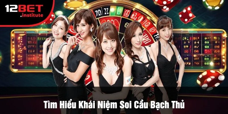 Tìm Hiểu Khái Niệm Soi Cầu Bạch Thủ