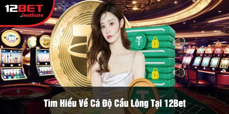 Tìm Hiểu Về Cá Độ Cầu Lông Tại 12Bet