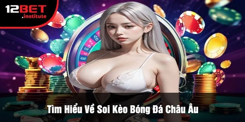 Tìm Hiểu Về Soi Kèo Bóng Đá Châu Âu