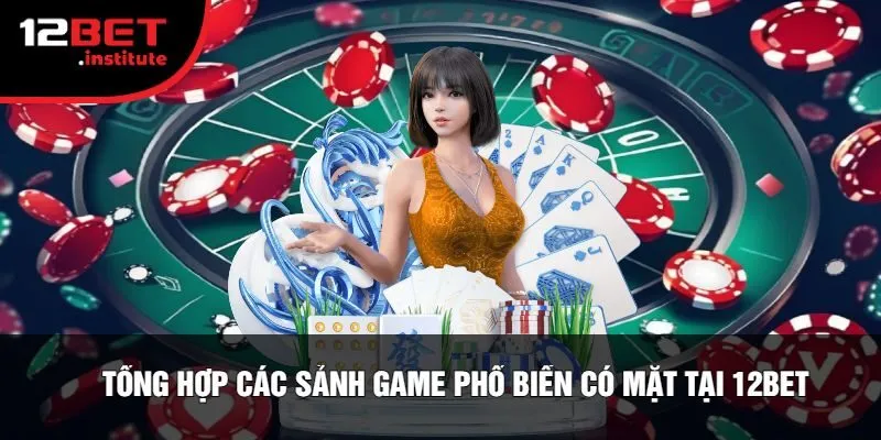 Tổng Hợp Các Sảnh Game Phổ Biến Có Mặt Tại 12Bet