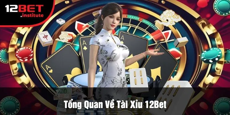 Tổng Quan Về Tài Xỉu 12Bet