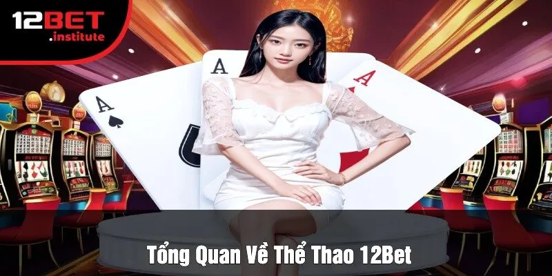 Tổng Quan Về Thể Thao 12Bet