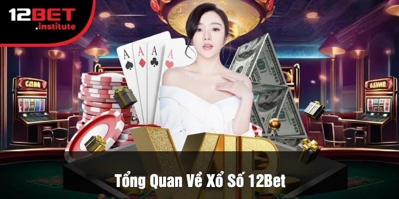 Tổng Quan Về Xổ Số 12Bet