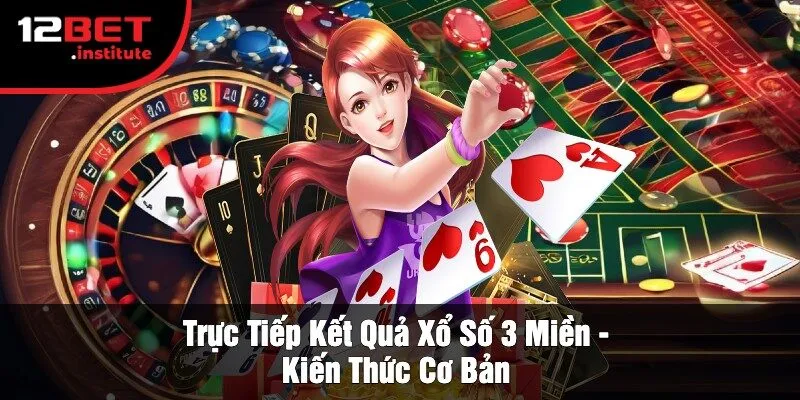 Trực Tiếp Kết Quả Xổ Số 3 Miền - Kiến Thức Cơ Bản