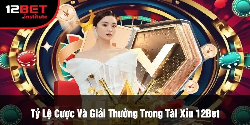 Tỷ Lệ Cược Và Giải Thưởng Trong Tài Xỉu 12Bet